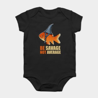 Motivational Quote, Be Savage not Average, Goldfish Baby Bodysuit
